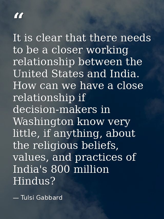 It is clear that there needs to be a closer working relationship between the United States and India. How can we have a  — Tulsi Gabbard