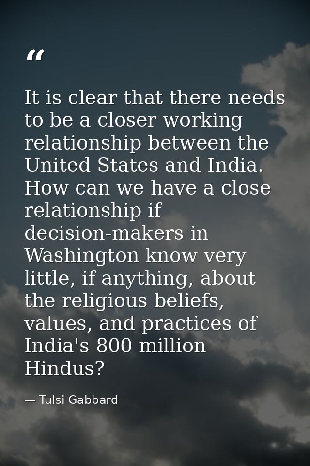 It is clear that there needs to be a closer working relationship between the United States and India. How can we have a  — Tulsi Gabbard