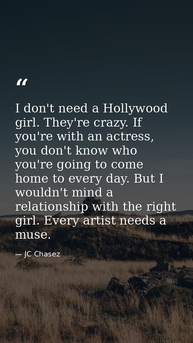I don't need a Hollywood girl. They're crazy. If you're with an actress, you don't know who you're going to come home to — JC Chasez