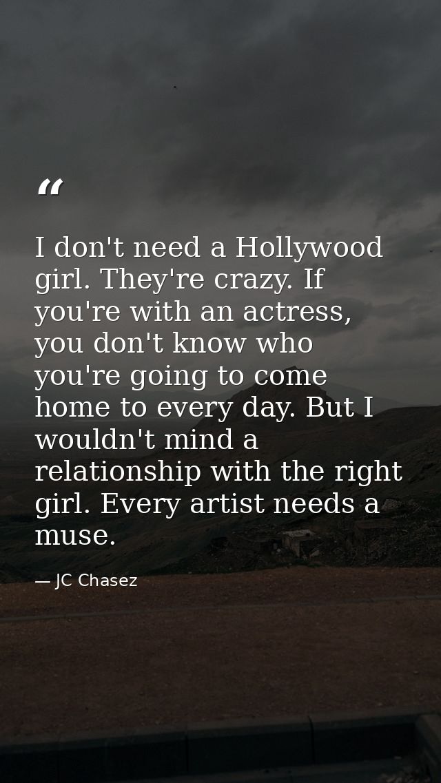 I don't need a Hollywood girl. They're crazy. If you're with an actress, you don't know who you're going to come home to — JC Chasez