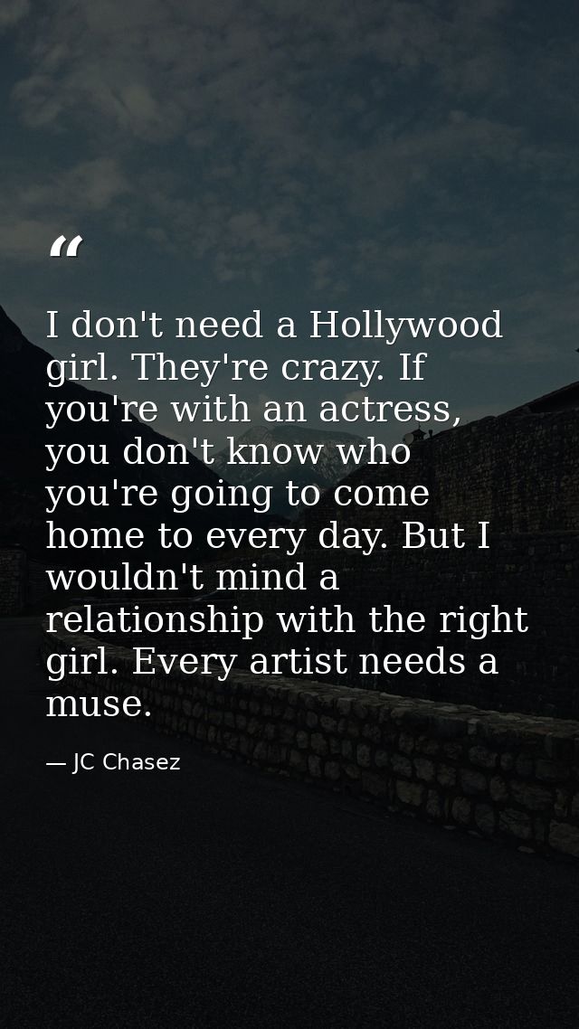 I don't need a Hollywood girl. They're crazy. If you're with an actress, you don't know who you're going to come home to — JC Chasez