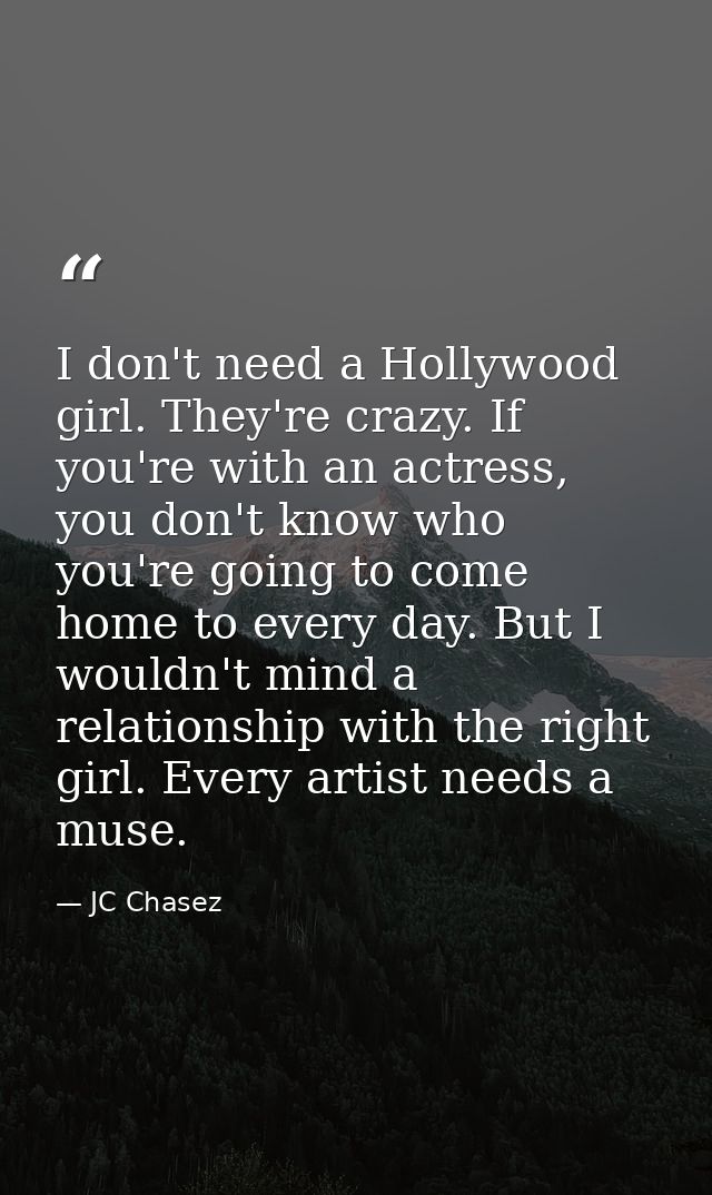 I don't need a Hollywood girl. They're crazy. If you're with an actress, you don't know who you're going to come home to — JC Chasez