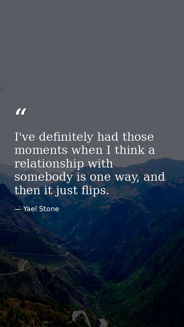 I've definitely had those moments when I think a relationship with somebody is one way, and then it just flips. — Yael Stone