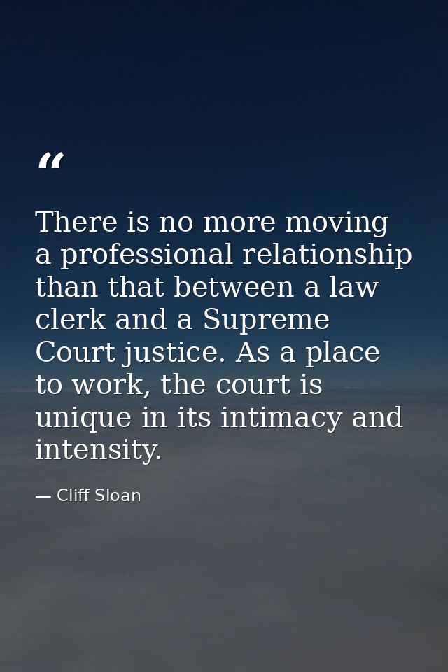 There is no more moving a professional relationship than that between a law clerk and a Supreme Court justice. As a plac — Cliff Sloan