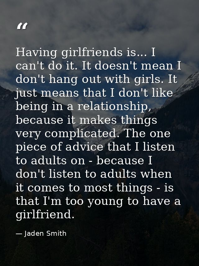 Having girlfriends is... I can't do it. It doesn't mean I don't hang out with girls. It just means that I don't like bei — Jaden Smith