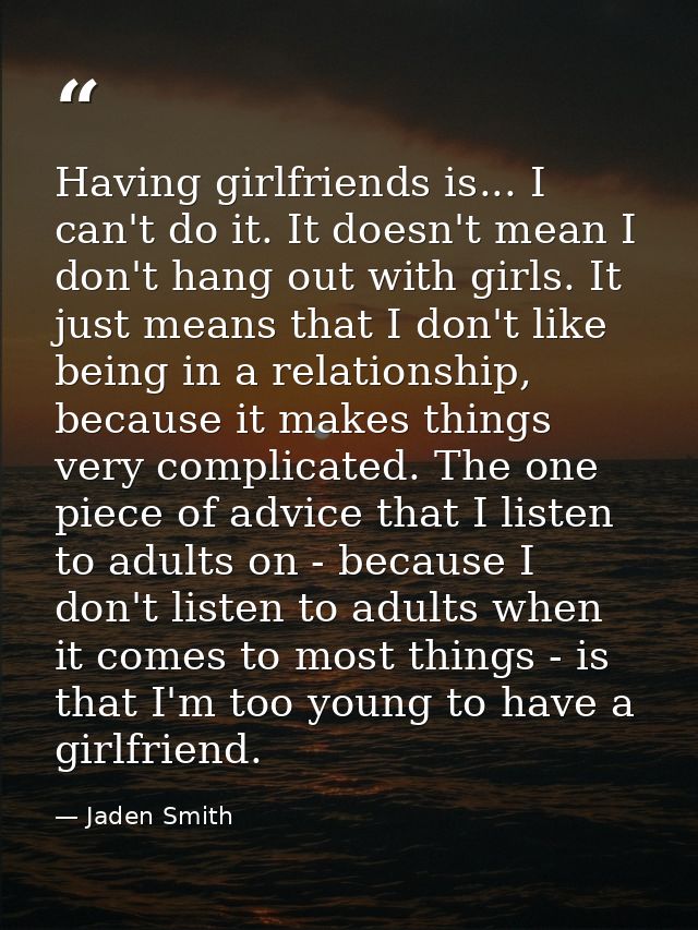 Having girlfriends is... I can't do it. It doesn't mean I don't hang out with girls. It just means that I don't like bei — Jaden Smith