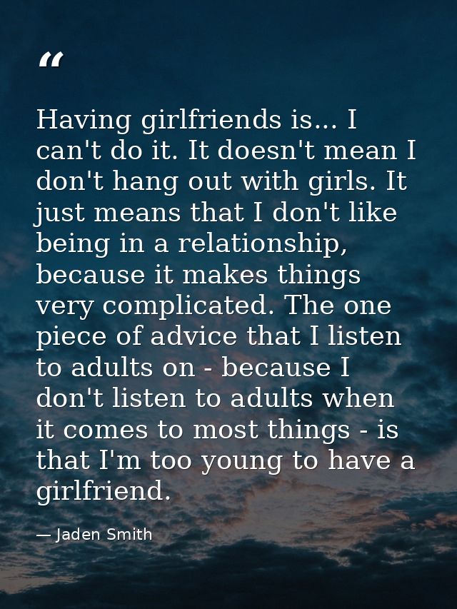 Having girlfriends is... I can't do it. It doesn't mean I don't hang out with girls. It just means that I don't like bei — Jaden Smith