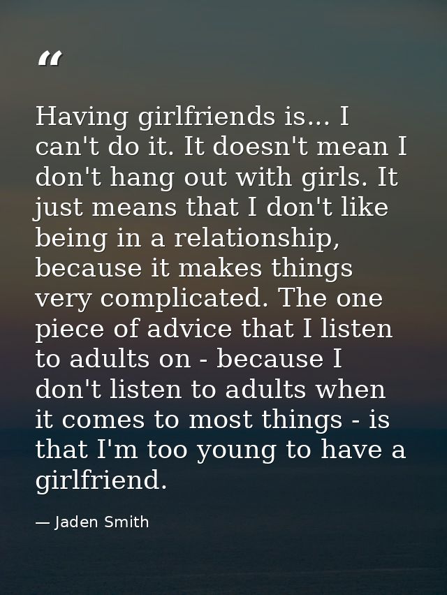 Having girlfriends is... I can't do it. It doesn't mean I don't hang out with girls. It just means that I don't like bei — Jaden Smith