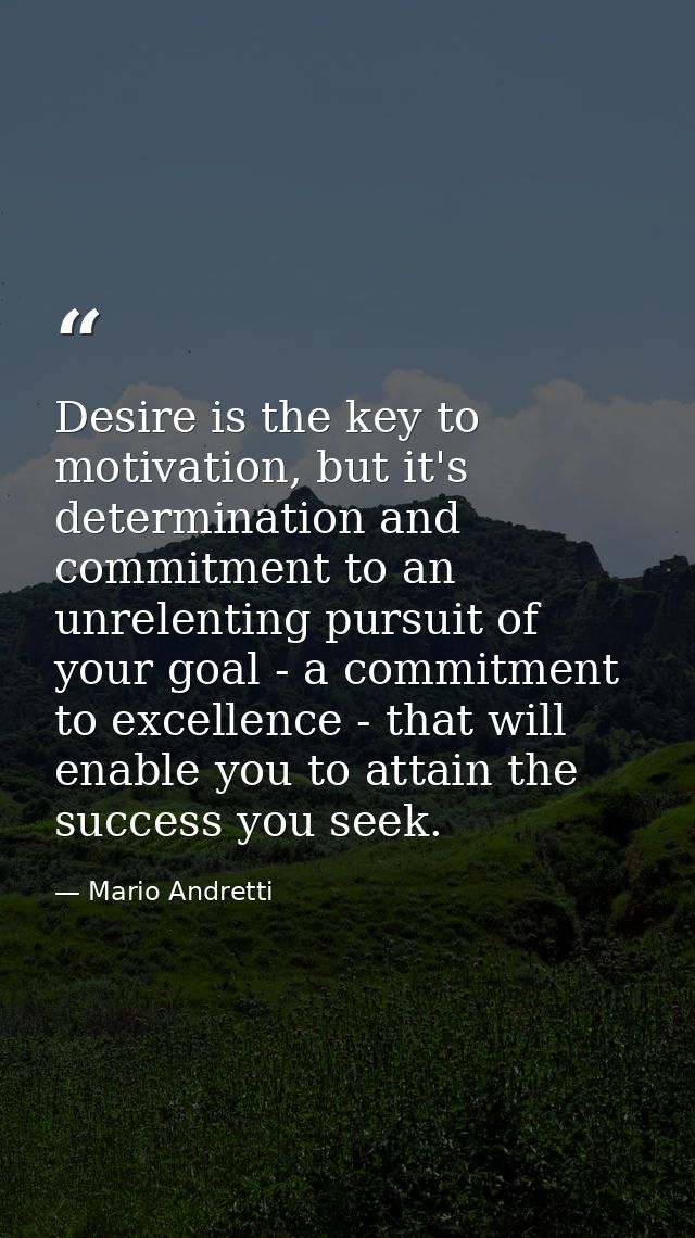 Desire is the key to motivation, but it's determination and commitment to an unrelenting pursuit of your goal - a commit — Mario Andretti