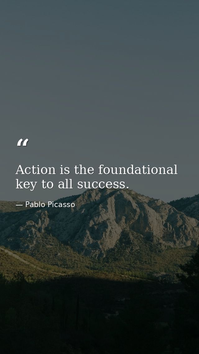 Action is the foundational key to all success. — Pablo Picasso