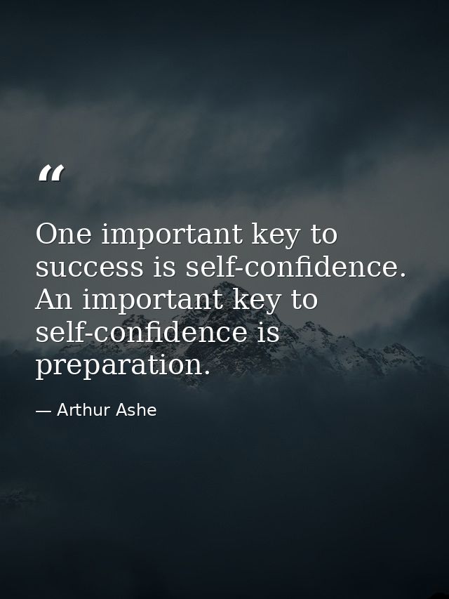 One important key to success is self-confidence. An important key to self-confidence is preparation. — Arthur Ashe
