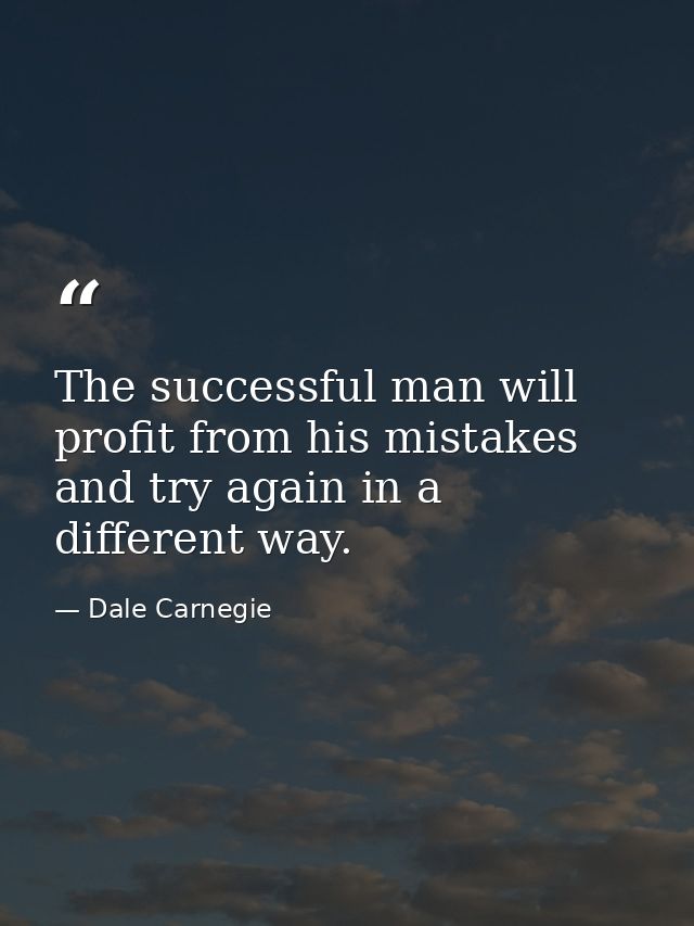 The successful man will profit from his mistakes and try again in a different way. — Dale Carnegie