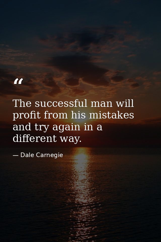 The successful man will profit from his mistakes and try again in a different way. — Dale Carnegie