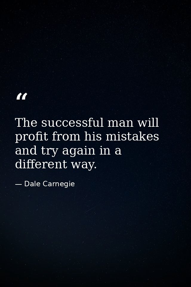 The successful man will profit from his mistakes and try again in a different way. — Dale Carnegie