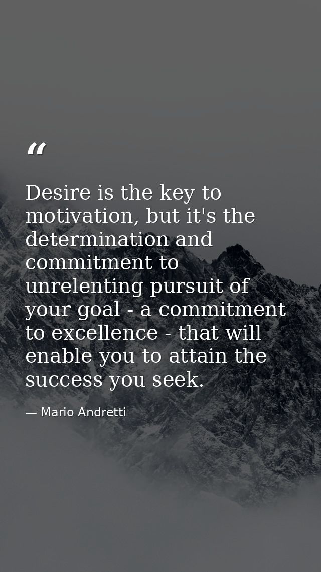 Desire is the key to motivation, but it's the determination and commitment to unrelenting pursuit of your goal - a commi — Mario Andretti