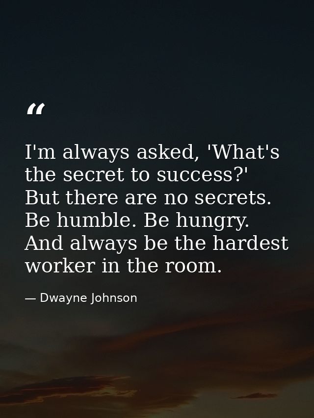 I'm always asked, 'What's the secret to success?' But there are no secrets. Be humble. Be hungry. And always be the hard — Dwayne Johnson