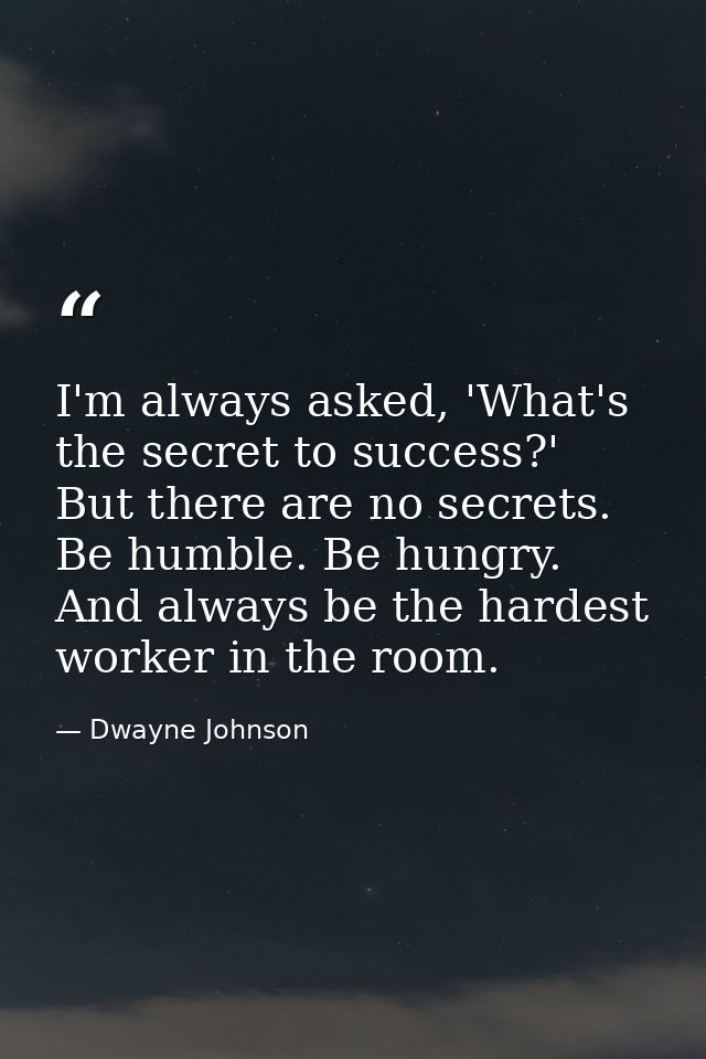 I'm always asked, 'What's the secret to success?' But there are no secrets. Be humble. Be hungry. And always be the hard — Dwayne Johnson