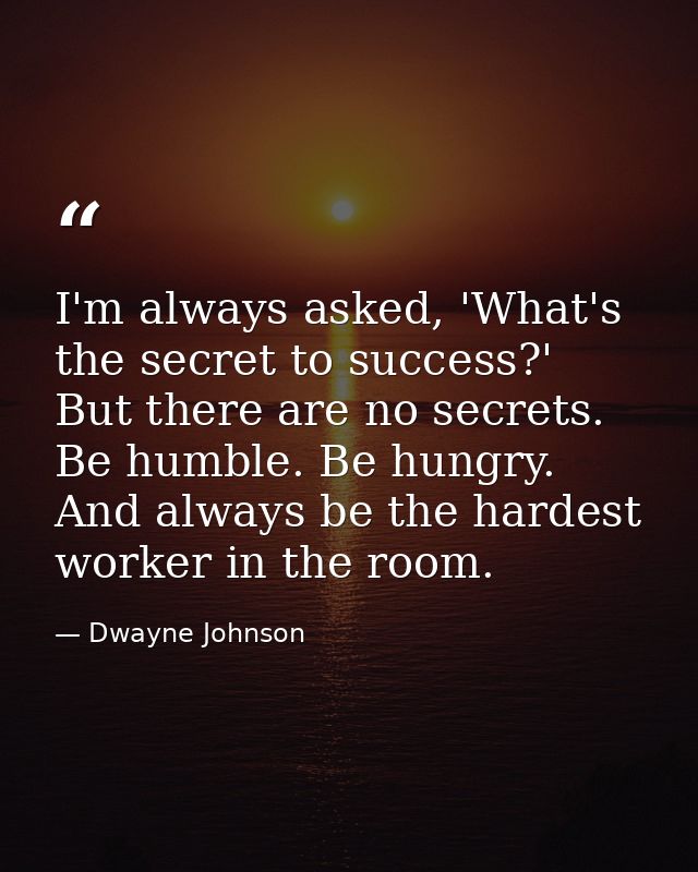 I'm always asked, 'What's the secret to success?' But there are no secrets. Be humble. Be hungry. And always be the hard — Dwayne Johnson