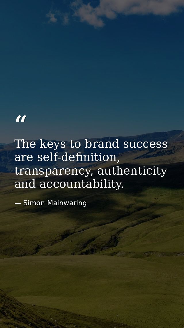 The keys to brand success are self-definition, transparency, authenticity and accountability. — Simon Mainwaring