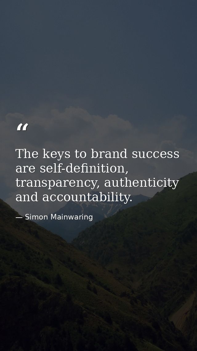 The keys to brand success are self-definition, transparency, authenticity and accountability. — Simon Mainwaring