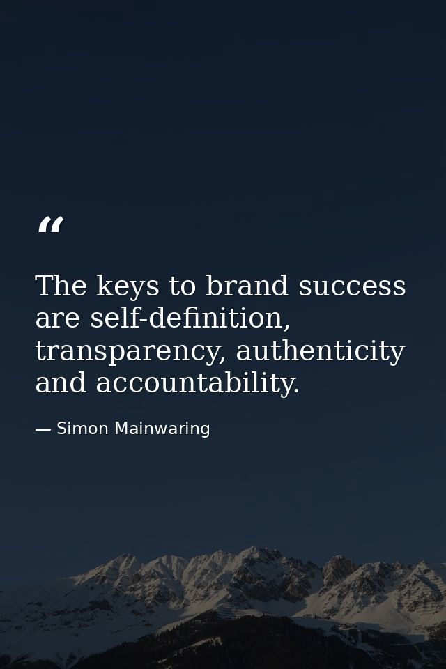 The keys to brand success are self-definition, transparency, authenticity and accountability. — Simon Mainwaring