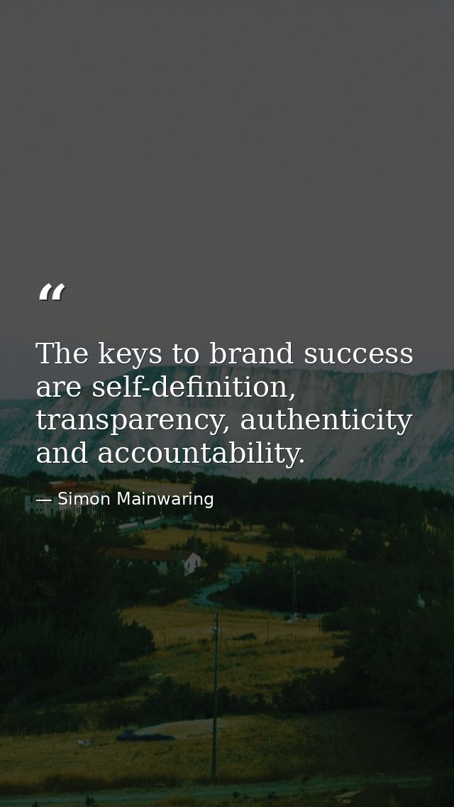 The keys to brand success are self-definition, transparency, authenticity and accountability. — Simon Mainwaring