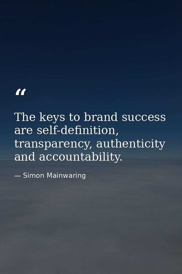 The keys to brand success are self-definition, transparency, authenticity and accountability. — Simon Mainwaring