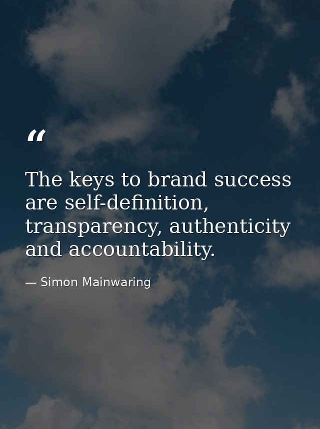 The keys to brand success are self-definition, transparency, authenticity and accountability. — Simon Mainwaring