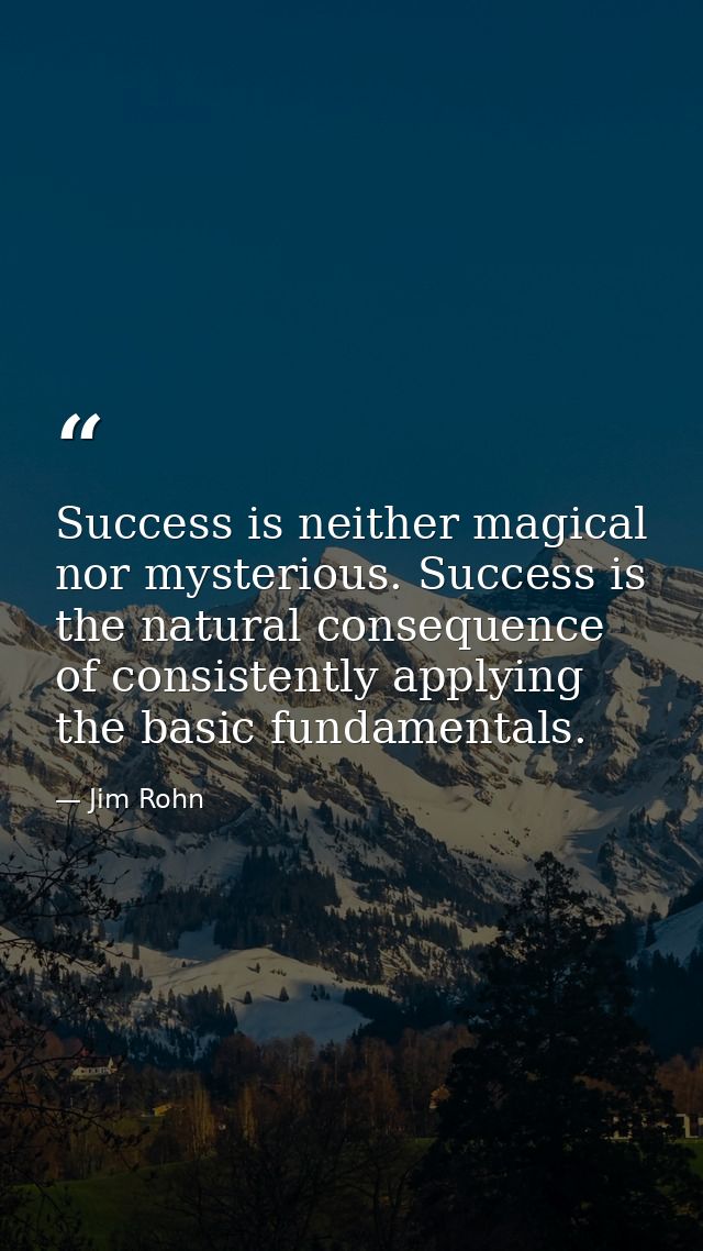 Success is neither magical nor mysterious. Success is the natural consequence of consistently applying the basic fundame — Jim Rohn