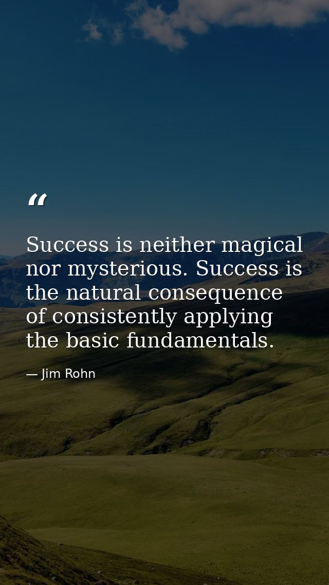Success is neither magical nor mysterious. Success is the natural consequence of consistently applying the basic fundame — Jim Rohn