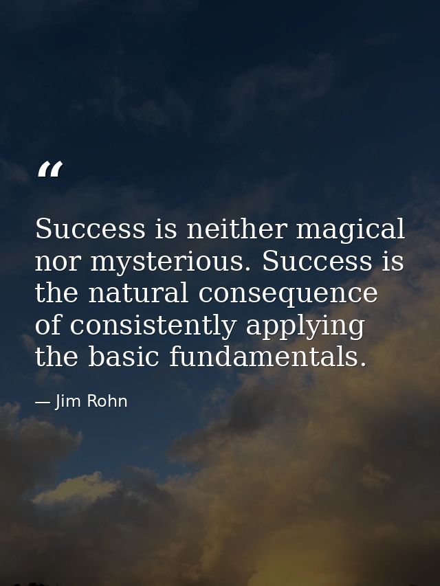 Success is neither magical nor mysterious. Success is the natural consequence of consistently applying the basic fundame — Jim Rohn