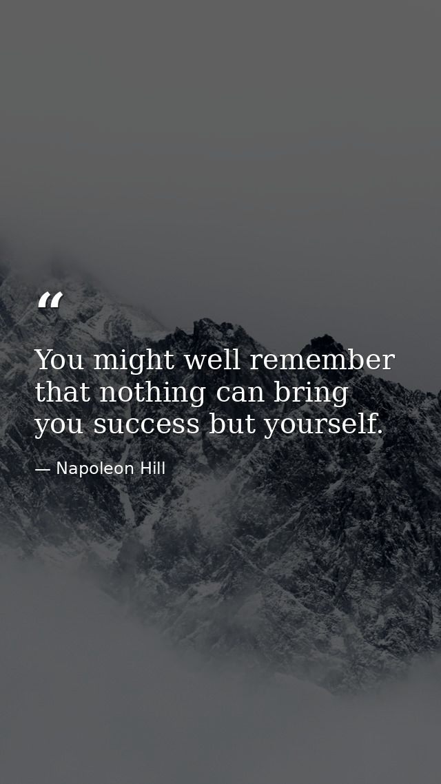 You might well remember that nothing can bring you success but yourself. — Napoleon Hill