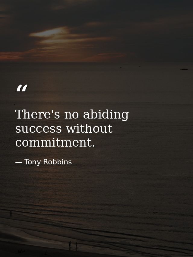 There's no abiding success without commitment. — Tony Robbins