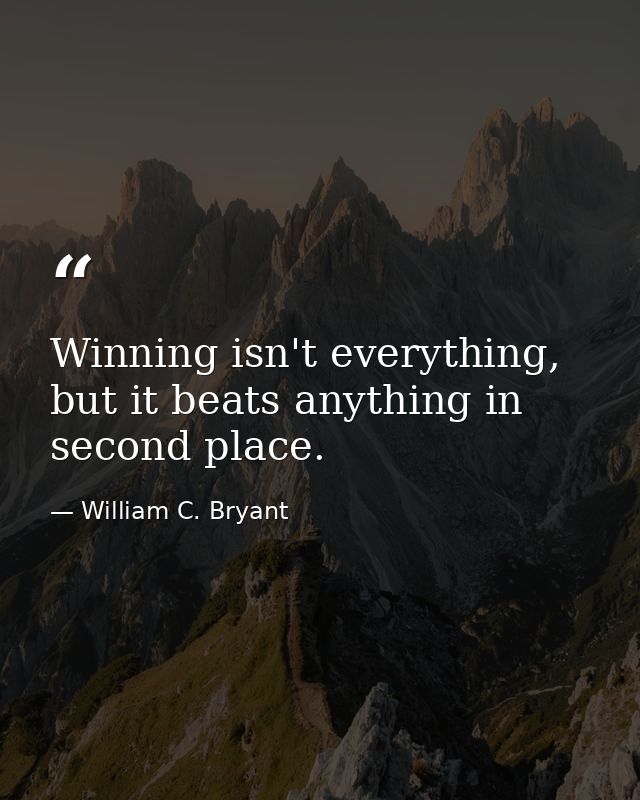 Winning isn't everything, but it beats anything in second place. — William C. Bryant