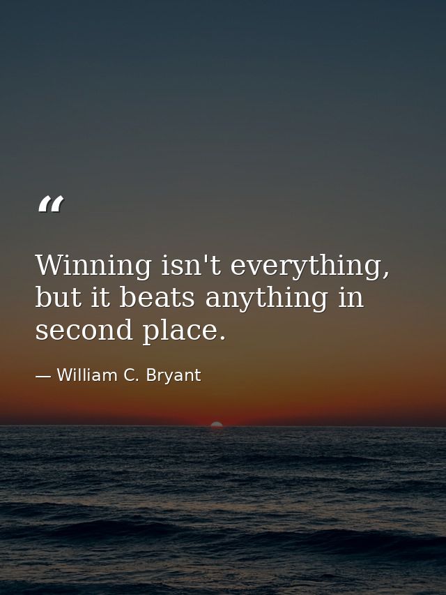 Winning isn't everything, but it beats anything in second place. — William C. Bryant