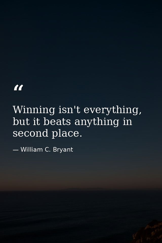 Winning isn't everything, but it beats anything in second place. — William C. Bryant
