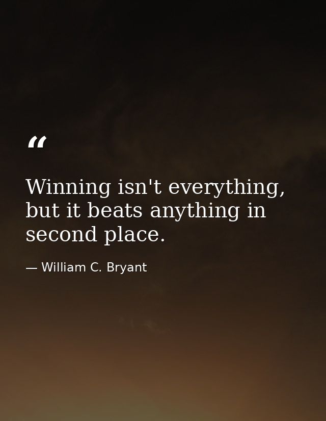 Winning isn't everything, but it beats anything in second place. — William C. Bryant