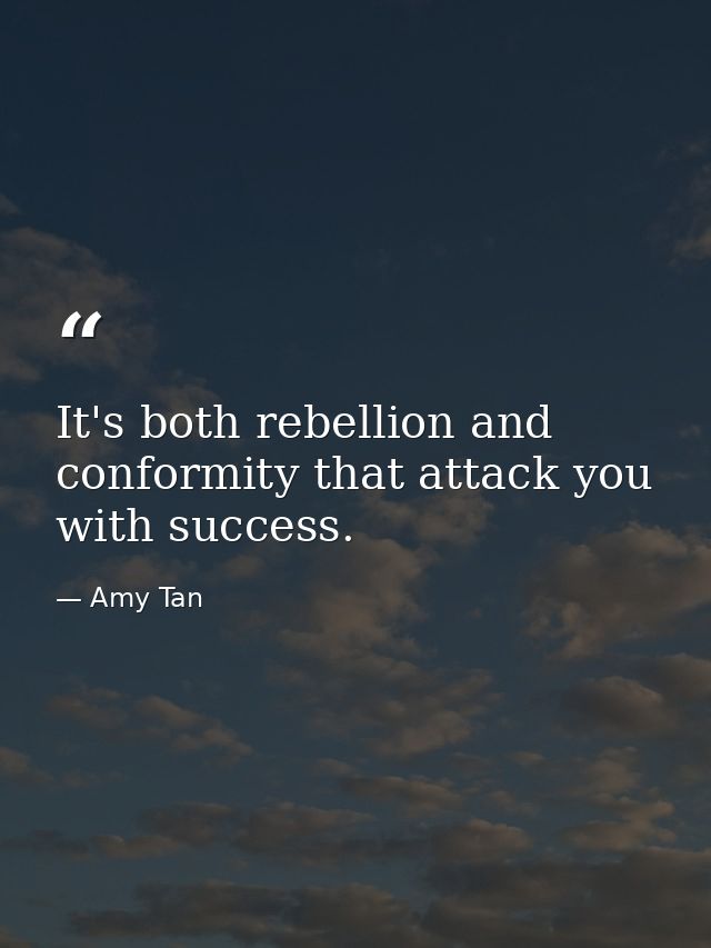 It's both rebellion and conformity that attack you with success. — Amy Tan