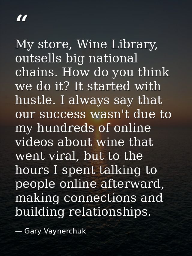 My store, Wine Library, outsells big national chains. How do you think we do it? It started with hustle. I always say th — Gary Vaynerchuk