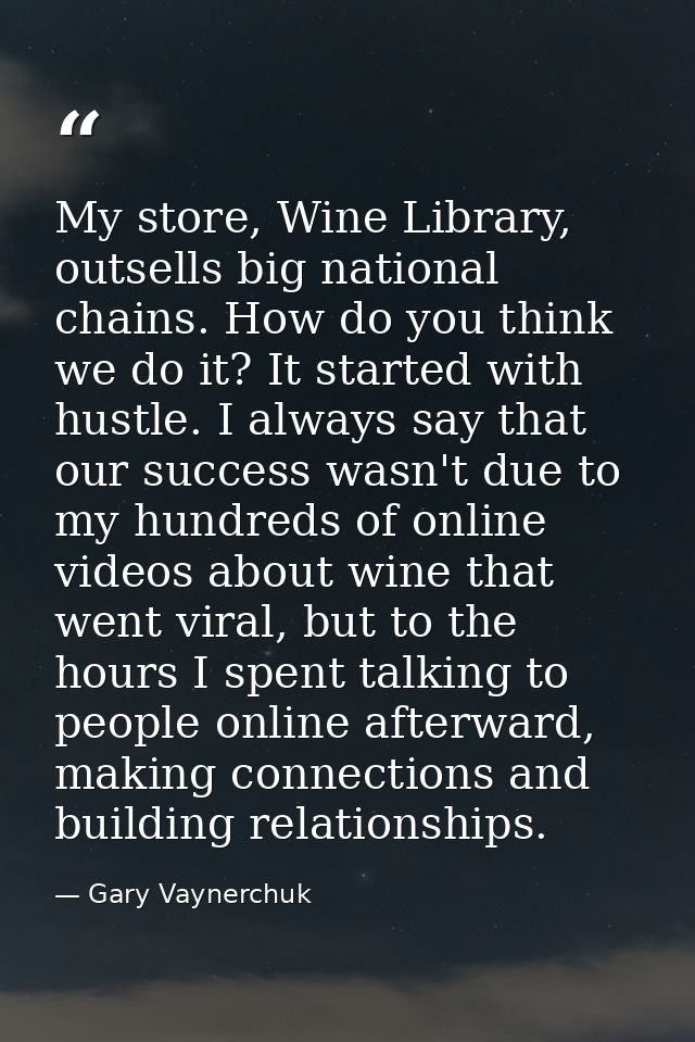 My store, Wine Library, outsells big national chains. How do you think we do it? It started with hustle. I always say th — Gary Vaynerchuk