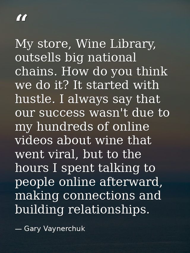 My store, Wine Library, outsells big national chains. How do you think we do it? It started with hustle. I always say th — Gary Vaynerchuk