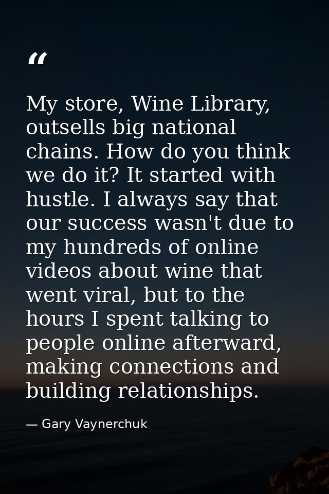 My store, Wine Library, outsells big national chains. How do you think we do it? It started with hustle. I always say th — Gary Vaynerchuk