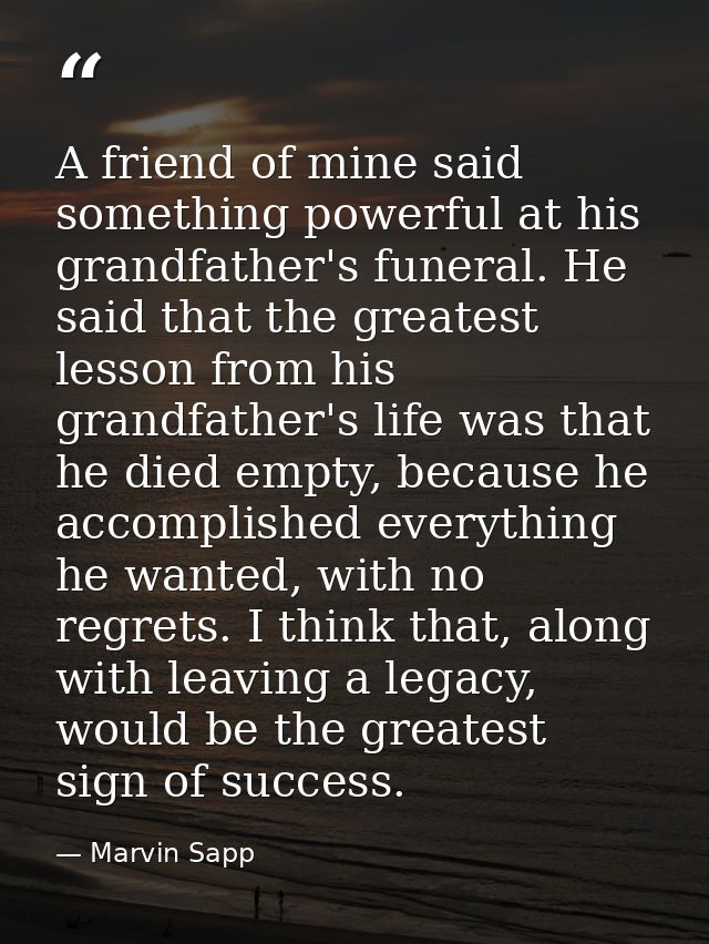 A friend of mine said something powerful at his grandfather's funeral. He said that the greatest lesson from his grandfa — Marvin Sapp