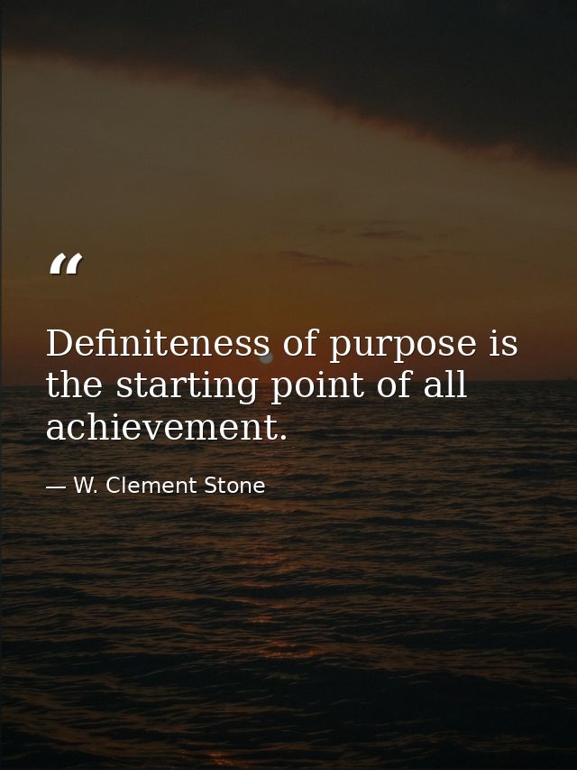 Definiteness of purpose is the starting point of all achievement. — W. Clement Stone