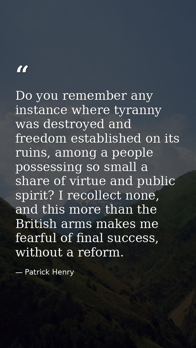 Do you remember any instance where tyranny was destroyed and freedom established on its ruins, among a people possessing — Patrick Henry