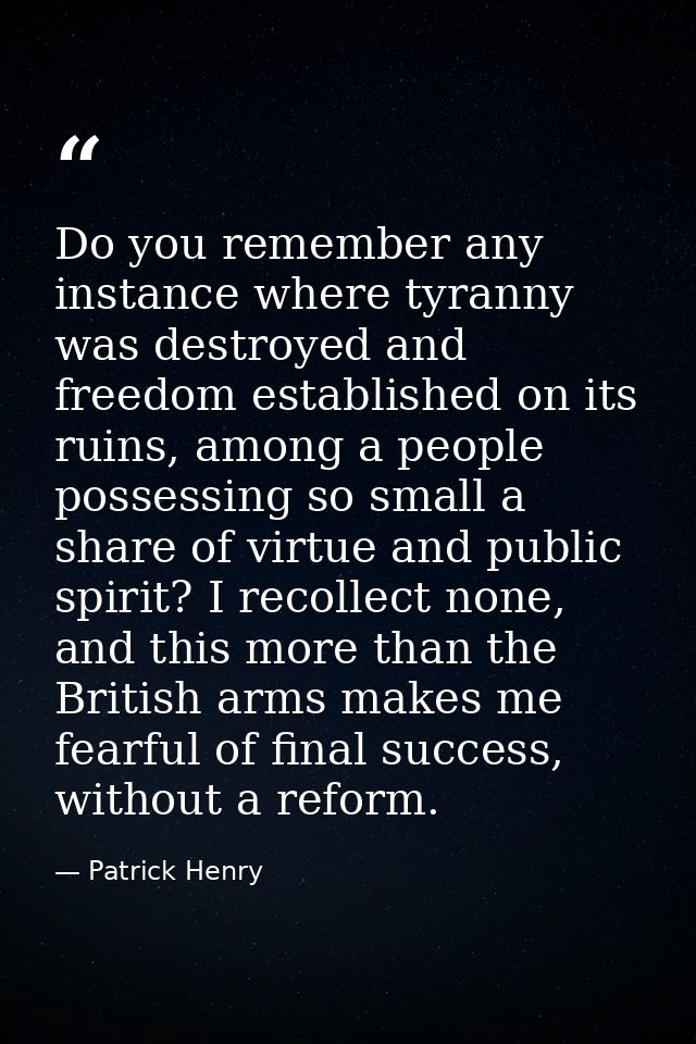 Do you remember any instance where tyranny was destroyed and freedom established on its ruins, among a people possessing — Patrick Henry