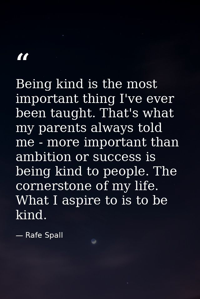 Being kind is the most important thing I've ever been taught. That's what my parents always told me - more important tha — Rafe Spall