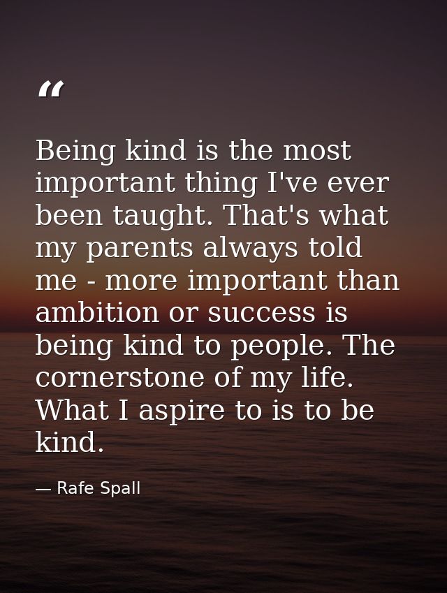 Being kind is the most important thing I've ever been taught. That's what my parents always told me - more important tha — Rafe Spall