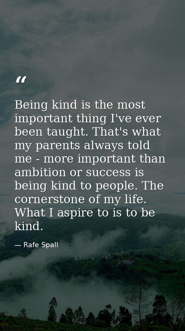 Being kind is the most important thing I've ever been taught. That's what my parents always told me - more important tha — Rafe Spall
