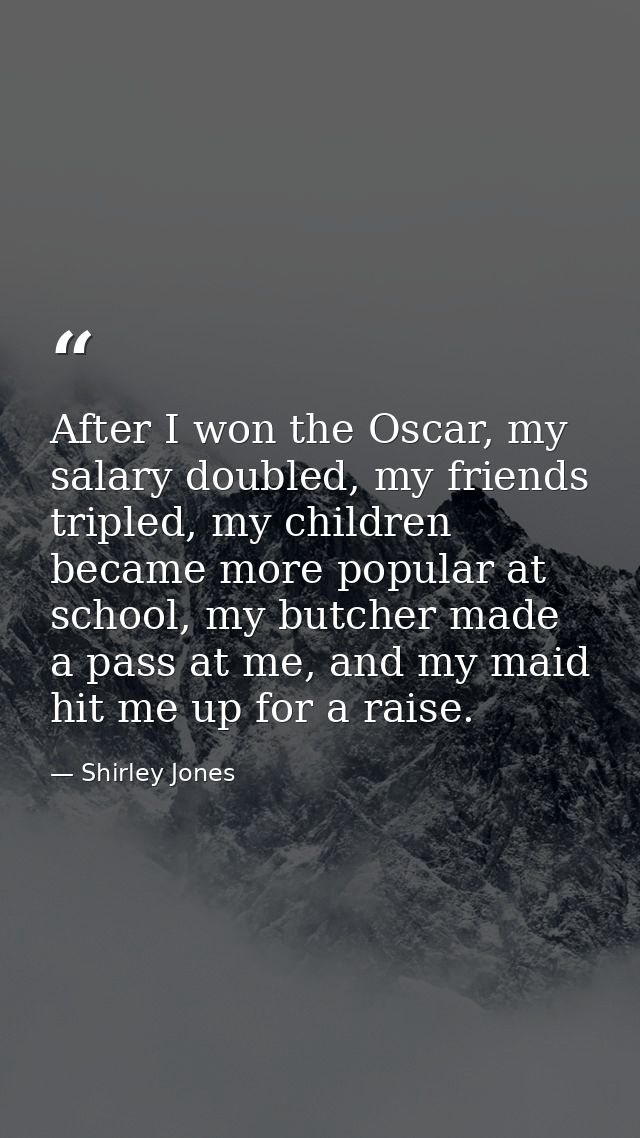 After I won the Oscar, my salary doubled, my friends tripled, my children became more popular at school, my butcher made — Shirley Jones
